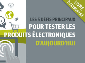 Les 5 défis principaux pour tester les produits électroniques d’aujourd’hui